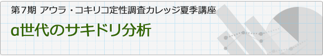 第7期 アウラ・コキリコ定性調査カレッジ